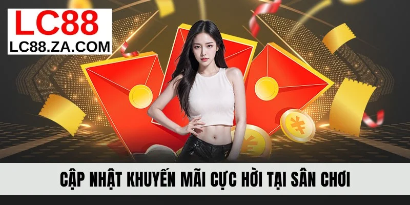 Cập nhật khuyến mãi cực hời tại sân chơi