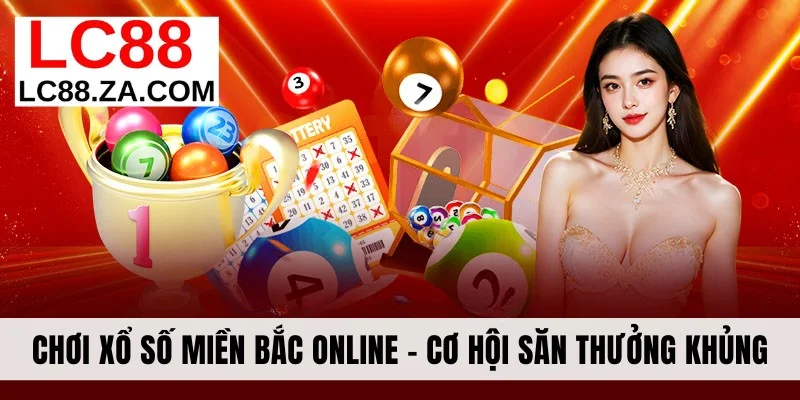 Chơi Xổ Số Miền Bắc Online - Cơ Hội Săn Thưởng Cực Khủn