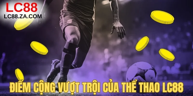 Điểm cộng vượt trội của thể thao LC88