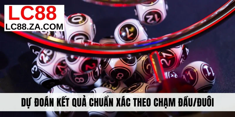 Dự đoán kết quả chuẩn xác theo chạm đầu/đuôi