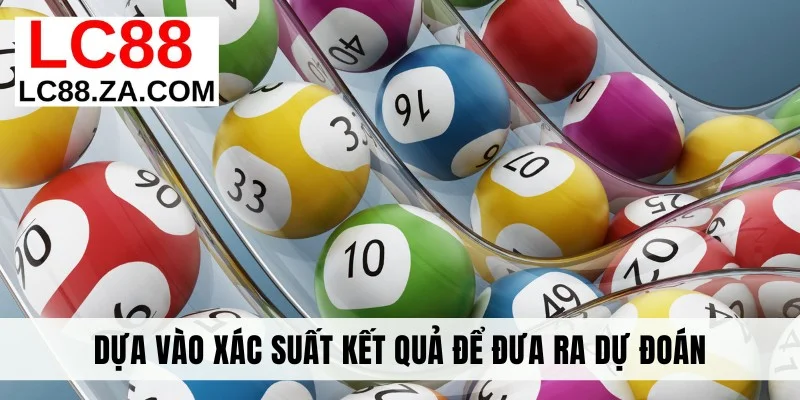 Dựa vào xác suất kết quả để đưa ra dự đoán