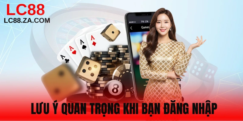 Một số lưu ý quan trọng khi login lc88