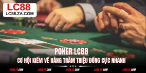 Poker LC88 - Cơ Hội Kiếm Về Hàng Trăm Triệu Đồng Cực Nhanh