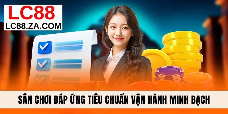 Sân chơi đáp ứng tiêu chuẩn vận hành minh bạch