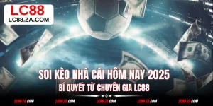 Soi Kèo Nhà Cái Hôm Nay 2025:Bí Quyết Từ Chuyên Gia LC88
