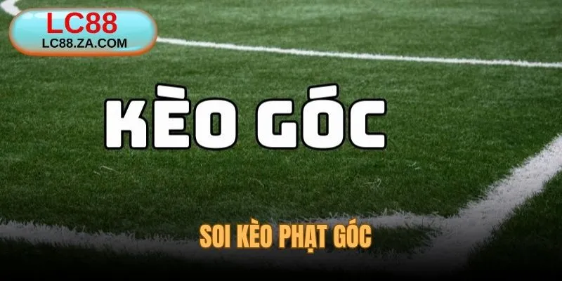 Soi Kèo Phạt Góc - Bí Quyết Bắt Nhịp Trận Đấu Chuẩn Xác