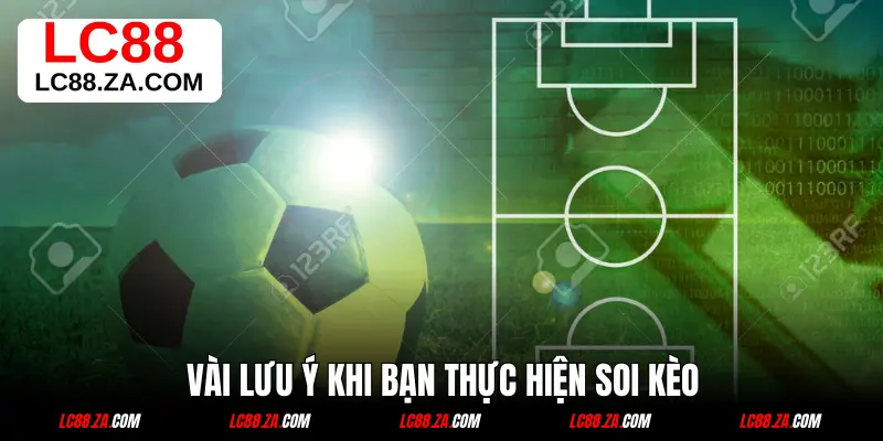 Vài lưu ý khi bạn thực hiện soi kèo