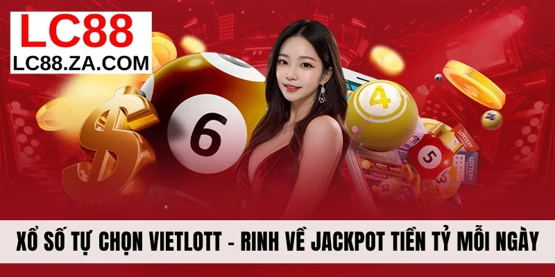 Xổ Số Tự Chọn Vietlott - Rinh Về Jackpot Tiền Tỷ Mỗi Ngày