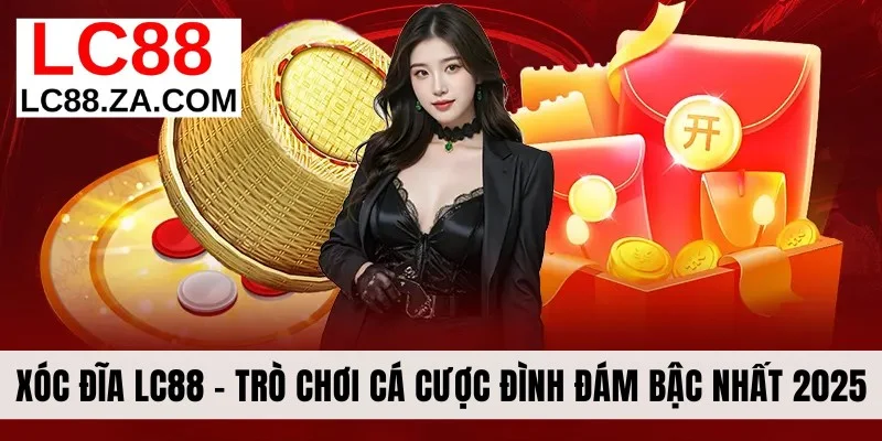 Xóc Đĩa LC88 - Trò Chơi Cá Cược Đình Đám Bậc Nhất 2025